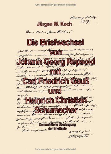 BoD, Norderstedt Die Briefwechsel von Johann Georg Repsold mit Carl Friedrich Gau&szlig; und Heinrich Christian Schumacher. Kommentierte &Uuml;bertragung der ...