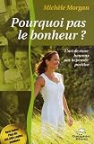 Pourquoi pas le bonheur ? : L'art de vivre heureux par la pens�e positive