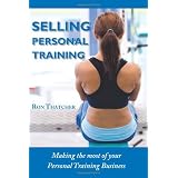 Selling Personal Training: How To Make the Most Out Of Your Personal Training Business