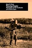 Picturing Empire: Photography and the Visualization of the British Empire