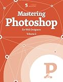 Mastering Photoshop, Vol. 2 (Smashing eBook Series)