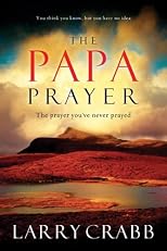 The Papa Prayer: The Prayer You've Never Prayed