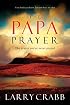 The Papa Prayer: The Prayer You've Never Prayed