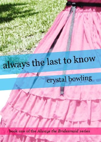 Always the Last to Know (Always the Bridesmaid) by Crystal Bowling Always the Last to Know (Always the Bridesmaid) by Crystal Bowling