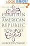 The Creation of the American Republic, 1776-1787 (Published for the Omohundro Institute of Early American History and Culture, Williamsburg, Virginia)