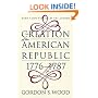 The Creation of the American Republic, 1776-1787 (Published for the Omohundro Institute of Early American History and Culture, Williamsburg, Virginia)