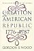 The Creation of the American Republic, 1776-1787 (Published for the Omohundro Institute of Early American History and Culture, Williamsburg, Virginia)