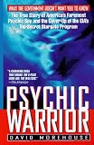 Psychic Warrior: The True Story of Americas Foremost Psychic Spy and the Cover-Up of the CIAs Top-Secret Stargate Program