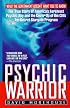 Psychic Warrior: The True Story of America's Foremost Psychic Spy and the Cover-Up of the CIA's Top-Secret Stargate Program