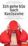 Ich gehe bis nach Karlsruhe: Eine Geschichte des Bundesverfassungsgerichts - Ein SPIEGEL-Buch