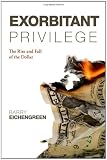 Exorbitant Privilege: The Rise and Fall of the Dollar