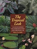  : The Tropical Look: Encyclopaedia of Landscape Plants for Worldwide Use