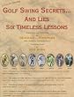 Golf Swing Secrets and Lies: Six Timeless Lessons