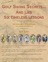 Golf Swing Secrets and Lies: Six Timeless Lessons