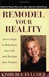 Remodel Your Reality: Seven Steps to Rebalance Your Life and Reclaim Your Passion