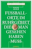 Produkt-Bild: 111 Fu&szlig;ballorte im Ruhrgebiet die man gesehen haben muss