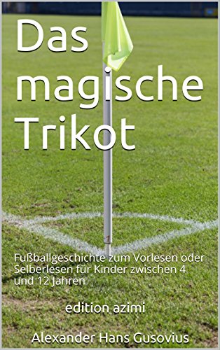Das magische Trikot: Fußballgeschichte zum Vorlesen oder Selberlesen für Kinder zwischen 4 und 12 Jahren