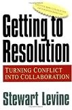 Getting to Resolution: Turning Conflict Into Collaboration