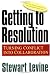 Getting to Resolution: Turning Conflict Into Collaboration Getting to Resolution: Turning Conflict Into Collaboration cover image
