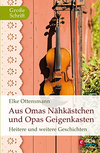 Aus Omas Nähkästchen und Opas Geigenkasten: Heitere und weitere Geschichten (German Edition)