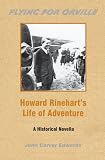 Flying For Orville - Howard Rinehart's Life of Adventure: A Historical Novella