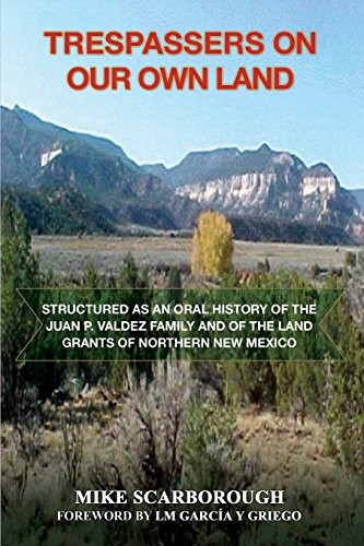 trespassers on our own land structured as an oral history of the juan p valdez family and of the land grants
