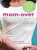 Momover: The New Mom's Guide to Getting It Back Together (even if you never had it in the first place!)