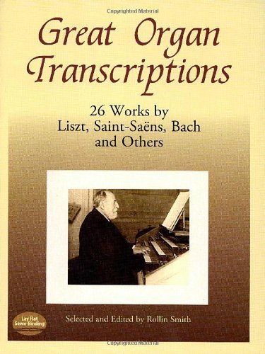 Great Organ Transcriptions: 26 Works by Liszt, Saint-Saens, Bach and Others (Dover Music for Organ)
