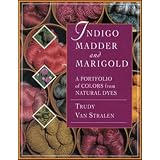 Indigo, Madder and Marigold: A Portfolio of Colors From Natural Dyes ~ Trudy Van Stralen