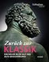 Zur�ck zur Klassik: Ein neuer Blick auf das Alte Griechenland; Katalogbuch zur Ausstellung in Frankfurt a. M., Liebighaus Skulpturensammlung, 8.2.-26.5.2013