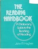 The reading handbook : a dictionary guide to the teaching of reading
