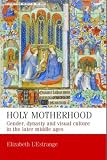 Review Manchester University Press  / Holy Motherhood: Gender, Dynasty and Visual Culture in the Later Middle Ages