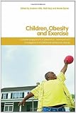 Children, Obesity and Exercise: Prevention, Treatment and Management of Childhood and Adolescent Obesity (Routledge Studies in Physical Education and Youth Sport)