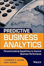 Predictive Business Analytics: Forward Looking Capabilities to Improve Business Performance Predictive Business Analytics: Forward Looking Capabilities to Improve Business Performance