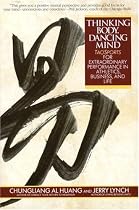 Thinking Body, Dancing Mind: Taosports for Extraordinary Performance in Athletics, Business, and Life