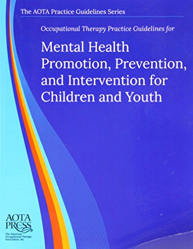 Occupational Therapy Practice Guidelines for Mental Health Promotion, Prevention, and Intervention for Children and Youth (AOTA PRACTICE GUIDELINES SERIES)