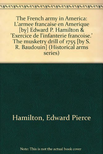 The French army in America: L'armee francaise en Amerique by Edward P. Hamilton & 'Exercice de l'infanterie francoise.' The musketry drill of 1755 [by ... arms series) (English and French Edition)