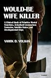 Would-be wife killer : a clinical study of primitive mental functions, actualised unconscious fantasies, satellite states, and developmental steps