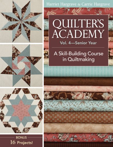 Quilter's Academy Vol. 4 - Senior Year: A Skill Building Course in Quiltmaking
