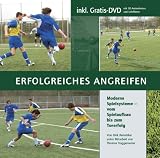 Produkt-Bild: Erfolgreiches Angreifen: Moderne Spielsysteme - vom Spielaufbau bis zum Torerfolg (mit 1 DVD)