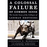 A Colossal Failure of Common Sense: The Inside Story of the Collapse of Lehman Brothers
