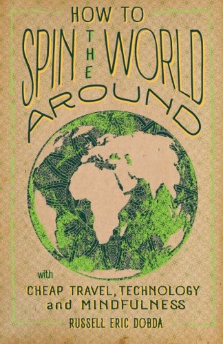 How To Spin the World Around: With Cheap Travel, Technology and Mindfulness