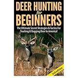 deer hunting for beginners the ultimate secret strategies  tactics for tracking  bagging deer in america