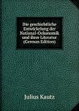 Produkt-Bild: Die geschichtliche Entwickelung der National-Oekonomik und ihrer Literatur (German Edition)