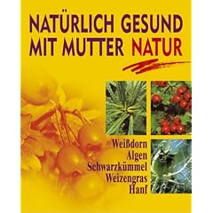 Nat�rlich gesund mit Mutter Natur. Wei�dorn. Algen. Schwarzk�mmel. Weizengras. Hanf