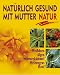 Bücher : Natürlich gesund mit Mutter Natur. Weißdorn. Algen. Schwarzkümmel. Weizengras. Hanf