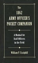 The 1862 Army Officer's Pocket Companion: A Manual for Staff Officers in the Field
