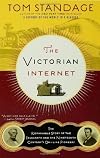 The Victorian Internet: The Remarkable Story of the Telegraph and the Nineteenth Century's On-line Pioneers 1st (first) Edition by Standage, Tom (2007)