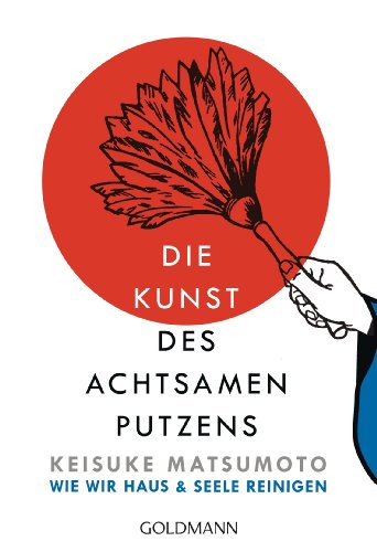 Die Kunst des achtsamen Putzens: Wie wir Haus und Seele reinigen (German Edition)