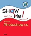 Show Me Adobe Photoshop CS (Show Me)